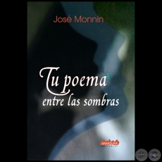 TU POEMA ENTRE LAS SOMBRAS - Autor: JOSÉ ANTONIO MONNÍN - Año 2020